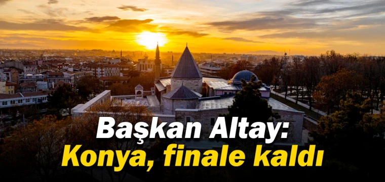 Başkan Altay: Konya, finale kaldı