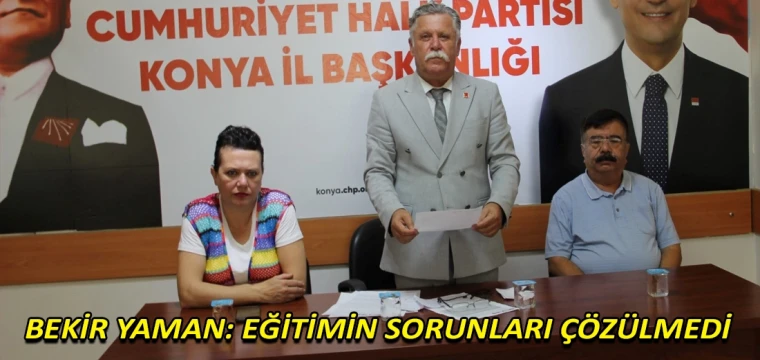 Bekir Yaman: Eğitimin sorunları çözülmedi