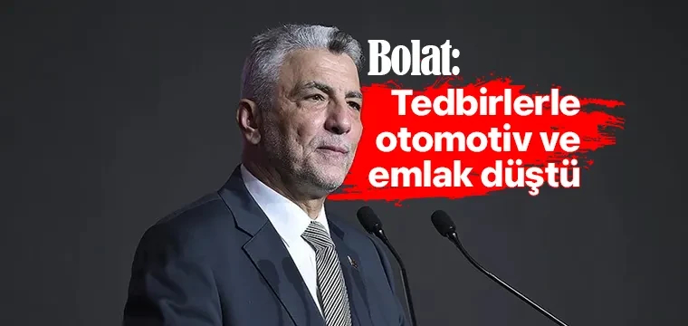 Bolat: Tedbirlerle otomotiv ve emlak düştü