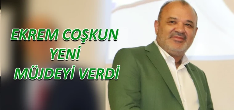 Ekrem Coşkun yeni müjdeyi verdi  