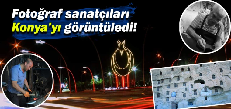 Fotoğraf sanatçıları Konya’yı görüntüledi!