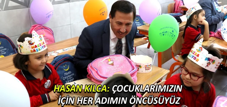 Hasan Kılca: Çocuklarımızın için her adımın öncüsüyüz