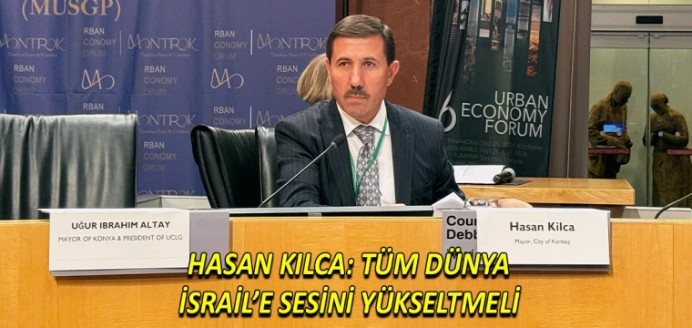 Hasan Kılca: Tüm dünya, İsrail’e sesini yükseltmeli