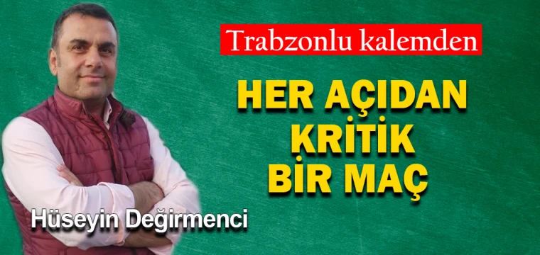 HER AÇIDAN KRİTİK BİR MAÇ