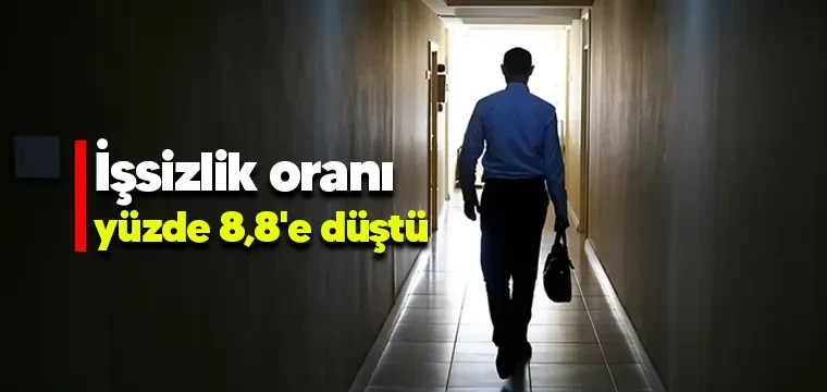 İşsizlik oranı yüzde 8,8'e düştü