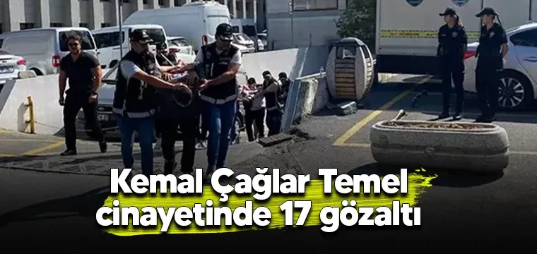 Kemal Çağlar Temel cinayetinde 17 gözaltı