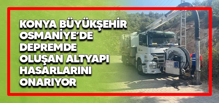 Konya Büyükşehir, Osmaniye'deki altyapı hasarlarını onarıyor