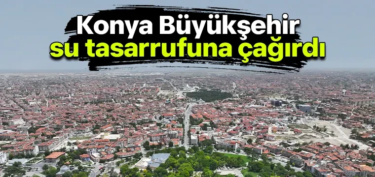 Konya Büyükşehir su tasarrufuna çağırdı