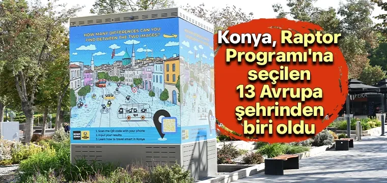 Konya, Raptor Programı'na seçilen 13 Avrupa şehrinden biri oldu