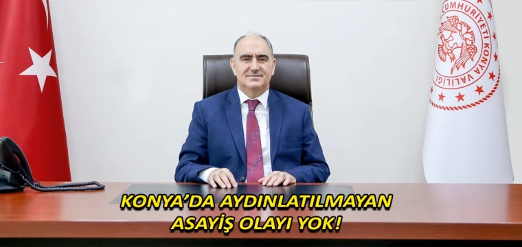 Konya’da aydınlatılmayan asayiş olayı yok!