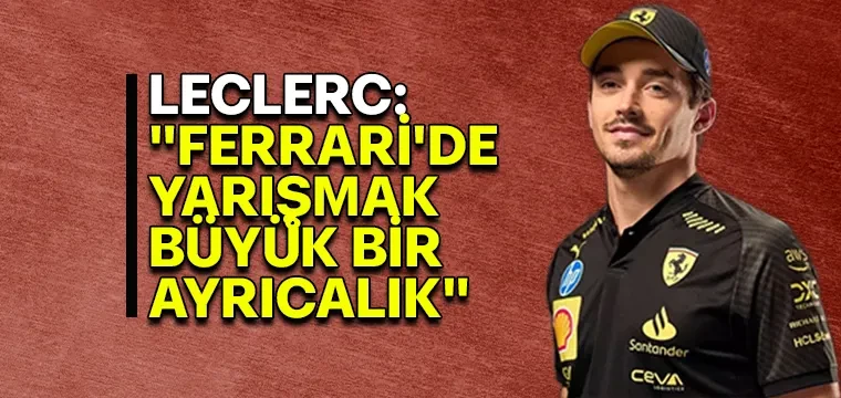 Leclerc: 'Ferrari ile yarışmak gurur verici