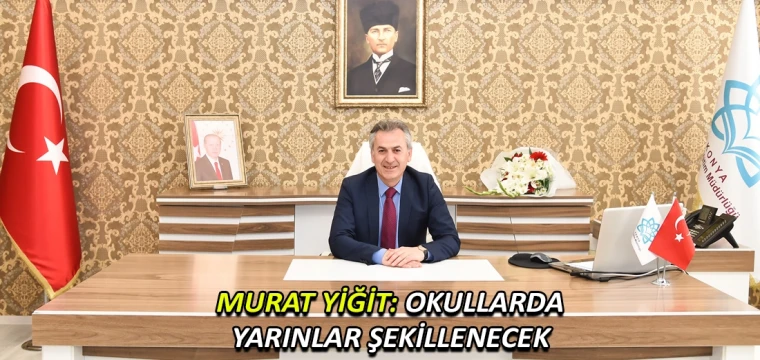 Murat Yiğit: Okullarda yarınlar şekillenecek