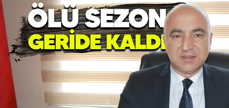 ÖLÜ SEZON GERİDE KALDI