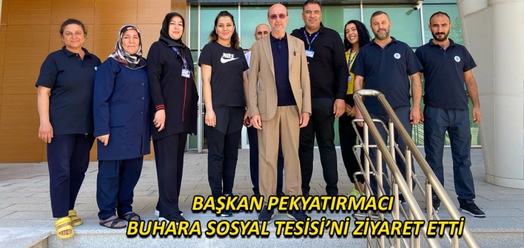 Pekyatırmacı Buhara Sosyal Tesisi’ni ziyaret etti