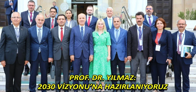 Prof. Dr. Yılmaz: 2030 vizyonu’na hazırlanıyoruz