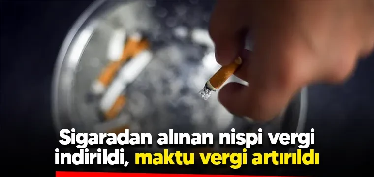 Sigaradan alınan nispi vergi indirildi, maktu vergi artırıldı