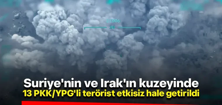 Suriye'nin ve Irak'ın kuzeyinde 13 PKK/YPG'li terörist etkisiz hale getirildi