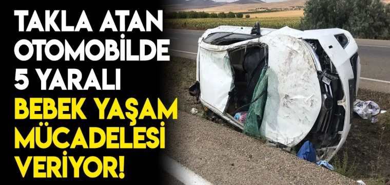 Takla atan otomobilde 5 yaralı! Bebek yaşam mücadelesi veriyor!