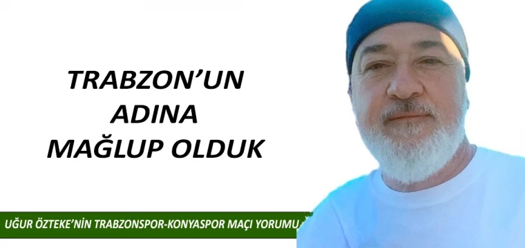 TRABZON’UN ADINA MAĞLUP OLDUK