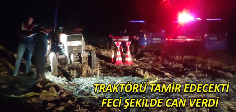 Traktörü tamir edecekti feci şekilde can verdi