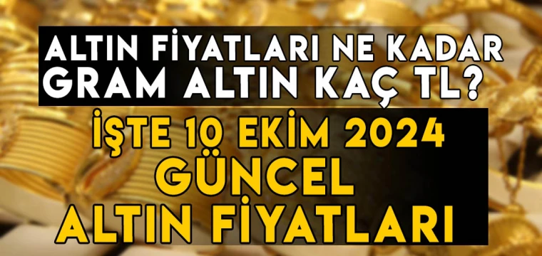 10 Ekim gram altın ne kadar? 10 Ekim Çeyrek altın kaç TL? İşte 10 Ekim 2024 altın fiyatları