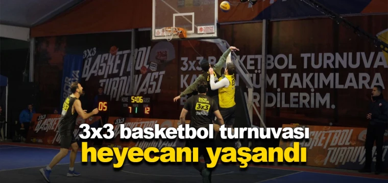 3x3 basketbol turnuvası heyecanı yaşandı