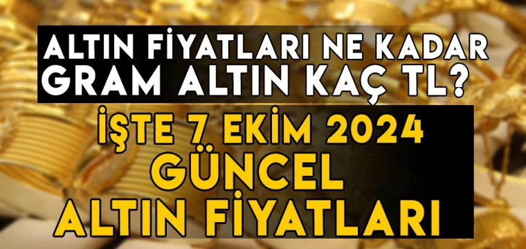 7 Ekim gram altın ne kadar? 7 Ekim Çeyrek altın kaç TL? İşte7 Ekim altın fiyatları