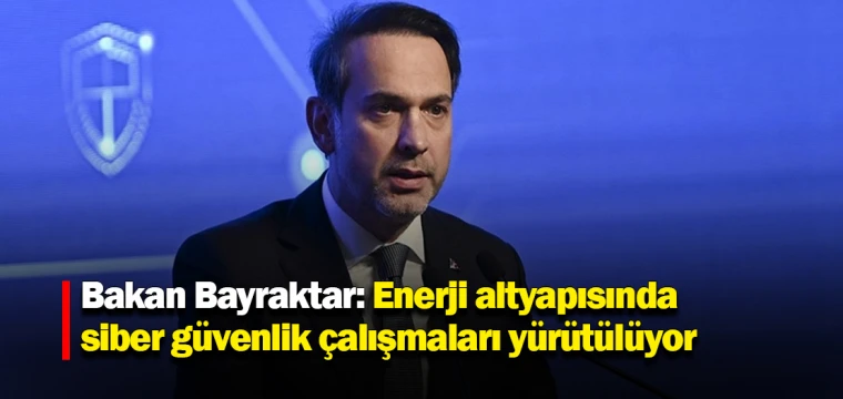 Bakan Bayraktar: Enerji altyapısında siber güvenlik çalışmaları yürütülüyor