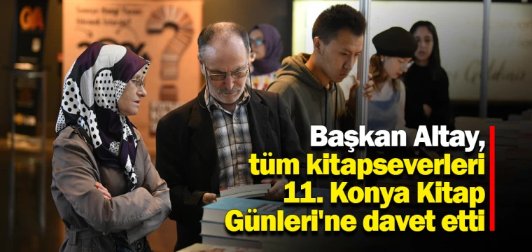 Başkan Altay, tüm kitapseverleri 11. Konya Kitap Günleri'ne davet etti