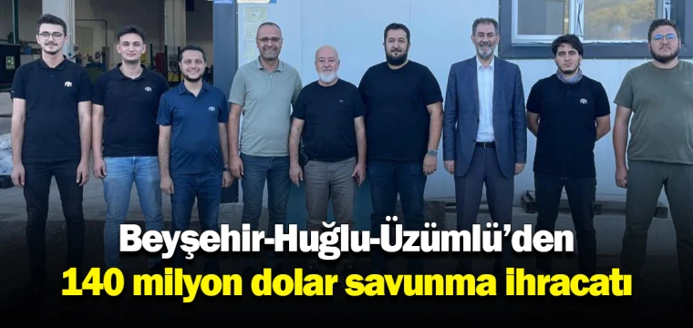 Beyşehir-Huğlu-Üzümlü’den 140 milyon dolar savunma ihracatı