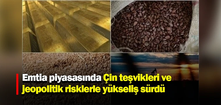 Emtia piyasasında Çin teşvikleri ve jeopolitik risklerle yükseliş sürdü