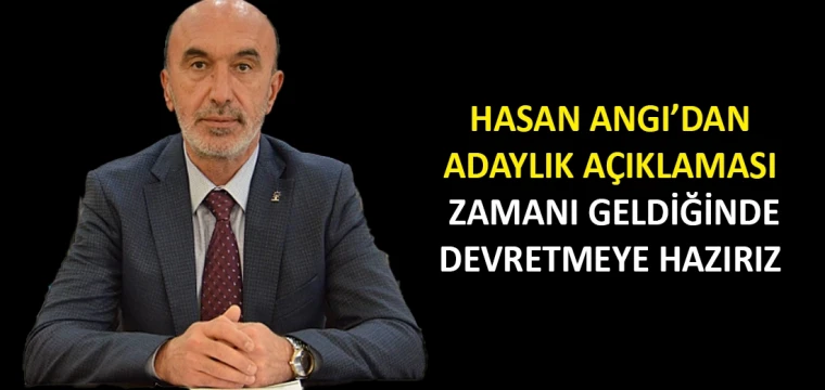 Hasan Angı’dan adaylık açıklaması: Zamanı geldiğinde devretmeye hazırız