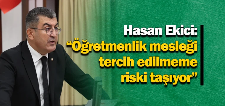 Hasan Ekici: "Öğretmenlik mesleği tercih edilmeme riski taşıyor