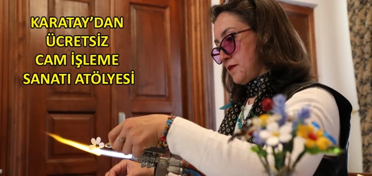 Karatay’dan ücretsiz cam işleme sanatı atölyesi