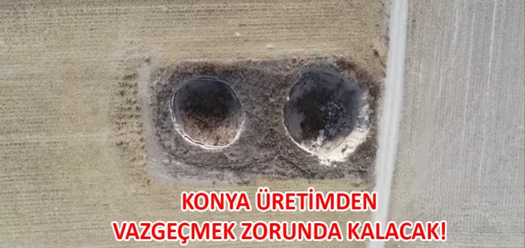 Konya üretimden vazgeçmek zorunda kalacak!