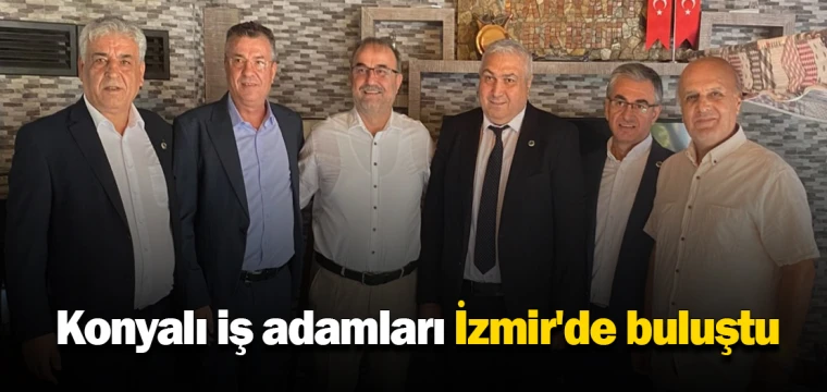 Konyalı iş adamları İzmir'de buluştu