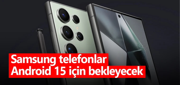 Samsung telefonlar Android 15 için bekleyecek