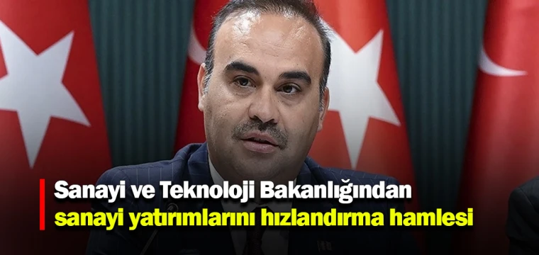 Sanayi ve Teknoloji Bakanlığından sanayi yatırımlarını hızlandırma hamlesi