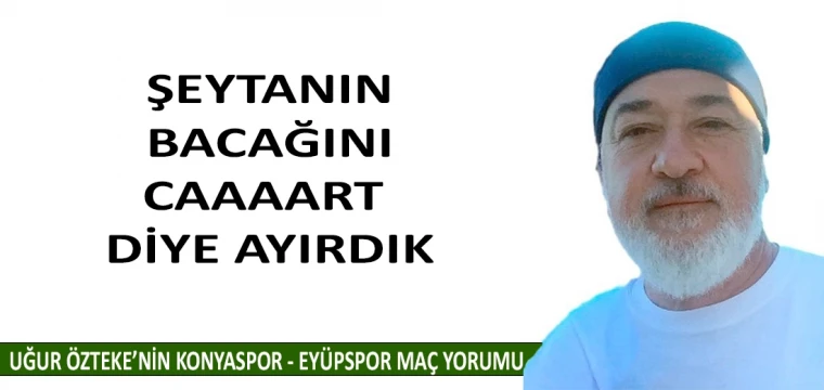 ŞEYTANIN BACAĞINI CAAAART DİYE AYIRDIK