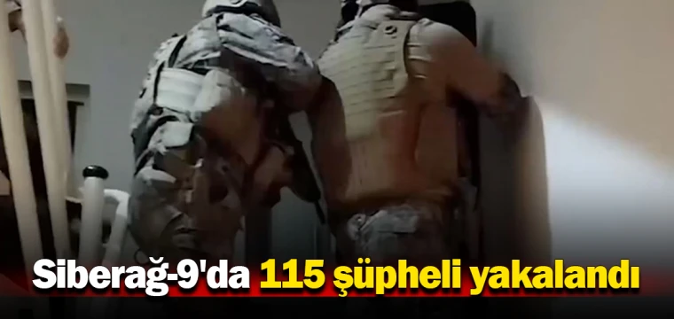 Siberağ-9'da 115 şüpheli yakalandı