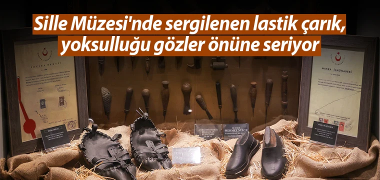 Sille Müzesi'nde sergilenen lastik çarık, yoksulluğu gözler önüne seriyor