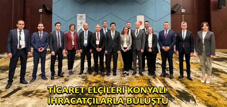 Ticaret elçileri Konyalı ihracatçılarla buluştu