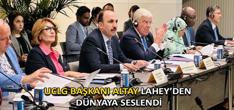 UCLG Başkanı Altay Lahey’den dünyaya seslendi