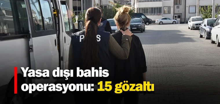 Yasa dışı bahis operasyonu: 15 gözaltı