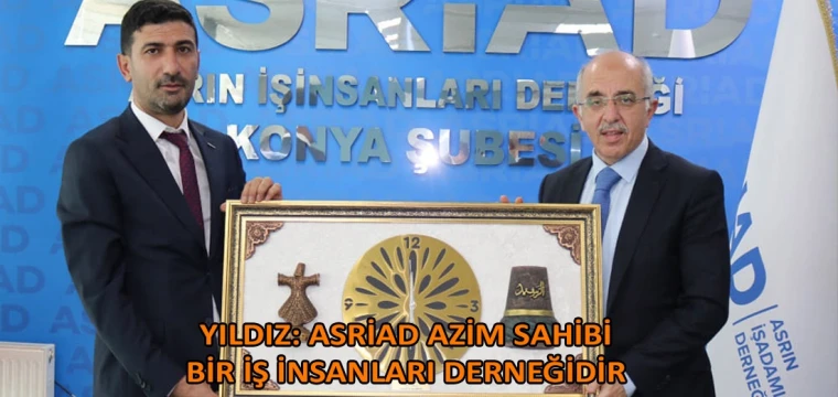 Yıldız: ASRİAD azim sahibi bir iş insanları derneğidir