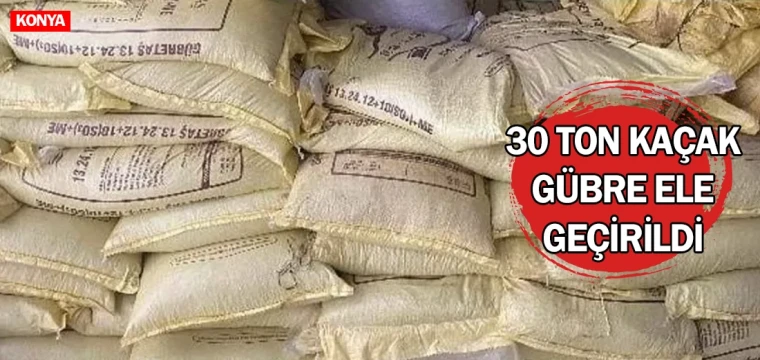 30 ton kaçak gübre ele geçirildi