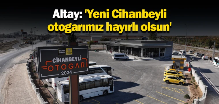 Altay: 'Yeni Cihanbeyli otogarımız hayırlı olsun'