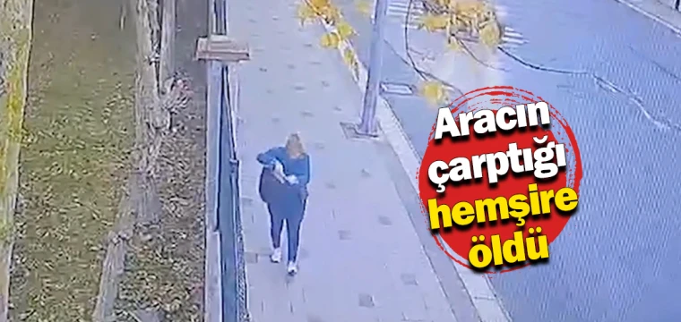 Aracın çarptığı hemşire öldü