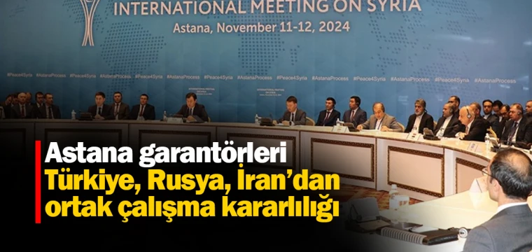 Astana garantörleri Türkiye, Rusya, İran’dan ortak çalışma kararlılığı