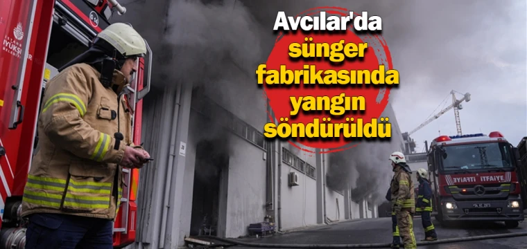 Avcılar'da sünger fabrikasında yangın söndürüldü